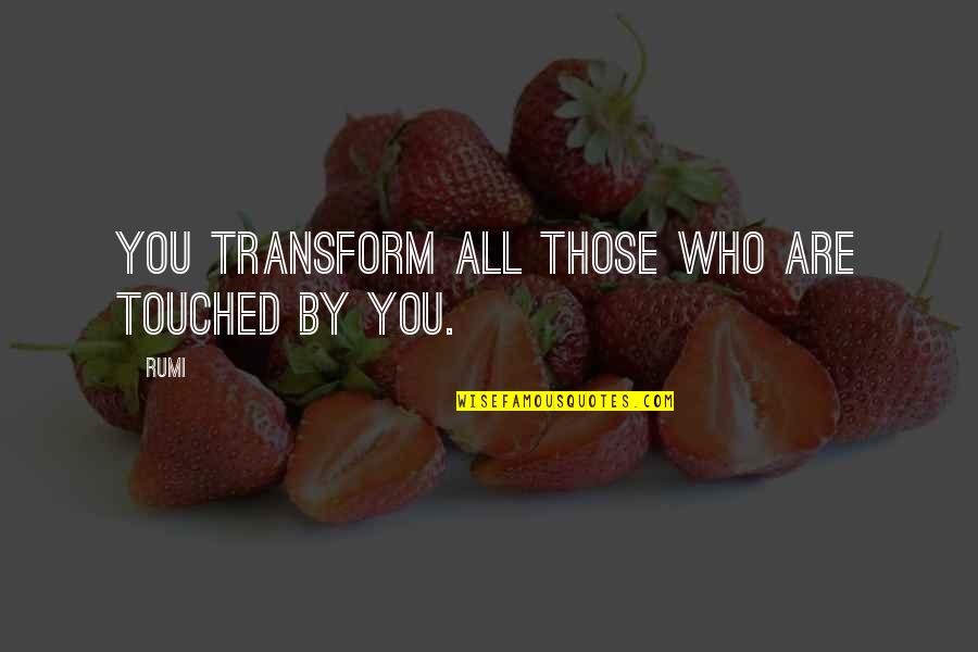Bobby Layne Quotes By Rumi: You transform all those who are touched by