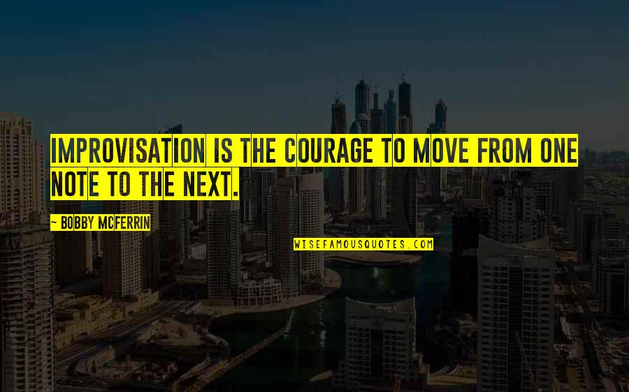 Bobby Mcferrin Quotes By Bobby McFerrin: Improvisation is the courage to move from one