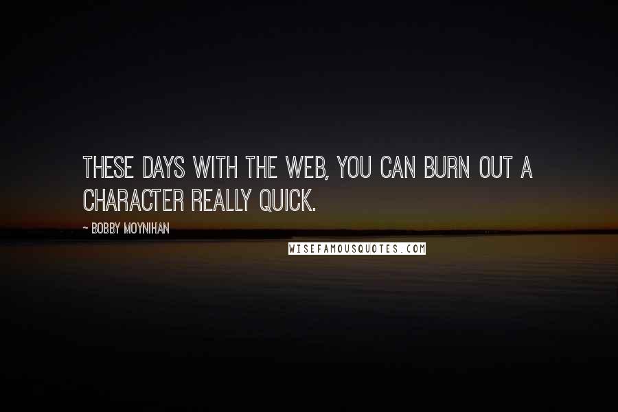Bobby Moynihan quotes: These days with the web, you can burn out a character really quick.