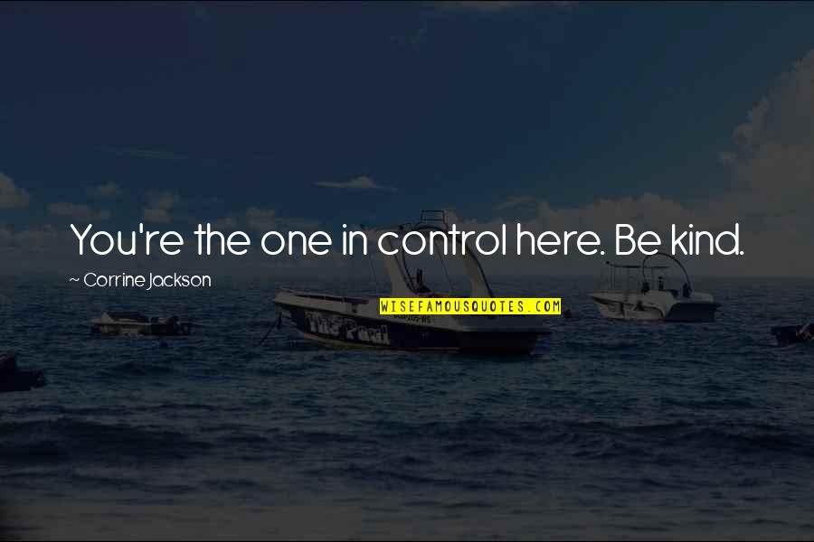 Bobby Murphy Quotes By Corrine Jackson: You're the one in control here. Be kind. Bobby Murphy Quotes By Corrine Jackson: You're the one in control here. Be kind.