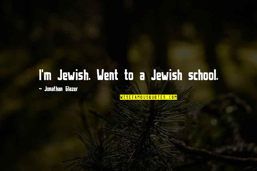 Bobby Newport Quotes By Jonathan Glazer: I'm Jewish. Went to a Jewish school.