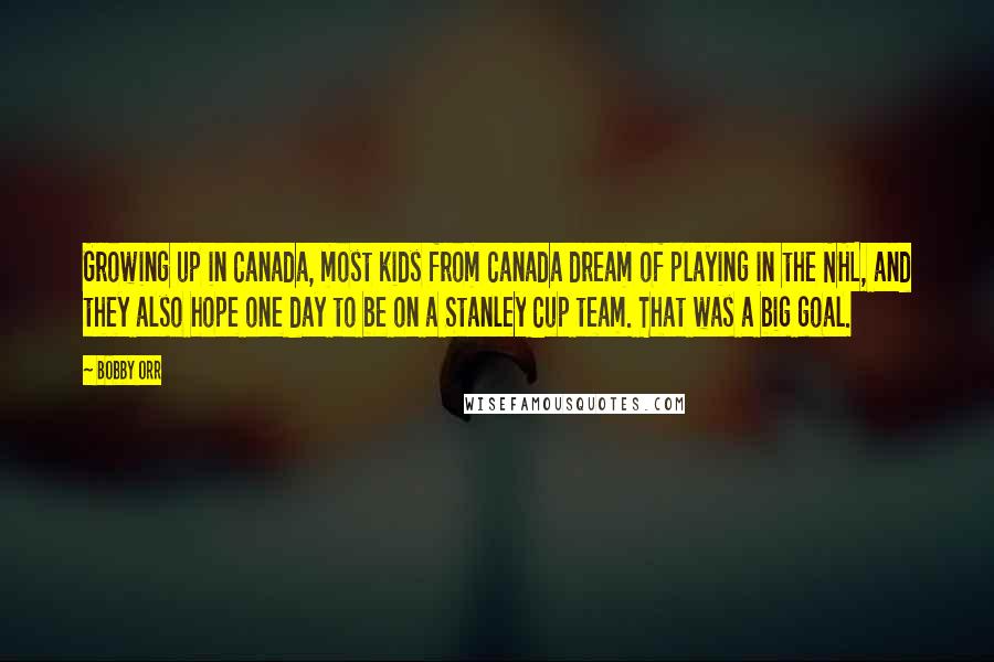 Bobby Orr quotes: Growing up in Canada, most kids from Canada dream of playing in the NHL, and they also hope one day to be on a Stanley Cup team. That was a