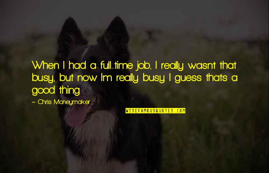 Bobby Plump Quotes By Chris Moneymaker: When I had a full-time job, I really Bobby Plump Quotes By Chris Moneymaker: When I had a full-time job, I really