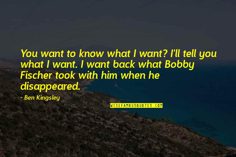 Bobby Quotes By Ben Kingsley: You want to know what I want? I'll