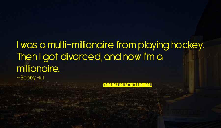 Bobby Quotes By Bobby Hull: I was a multi-millionaire from playing hockey. Then