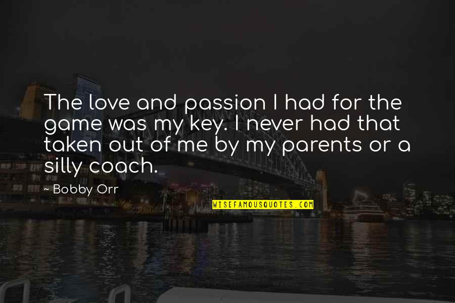 Bobby Quotes By Bobby Orr: The love and passion I had for the