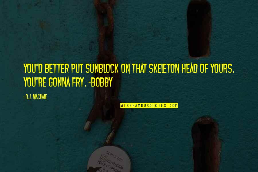 Bobby Quotes By D.J. MacHale: You'd better put sunblock on that skeleton head