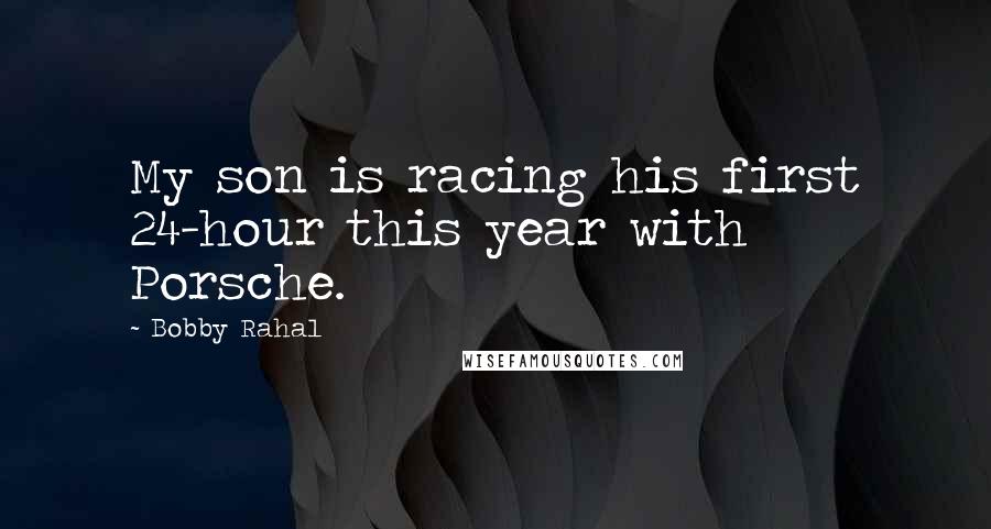 Bobby Rahal quotes: My son is racing his first 24-hour this year with Porsche. Bobby Rahal quotes: My son is racing his first 24-hour this year with Porsche.