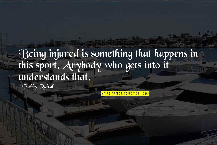 Bobby Rahal Quotes By Bobby Rahal: Being injured is something that happens in this