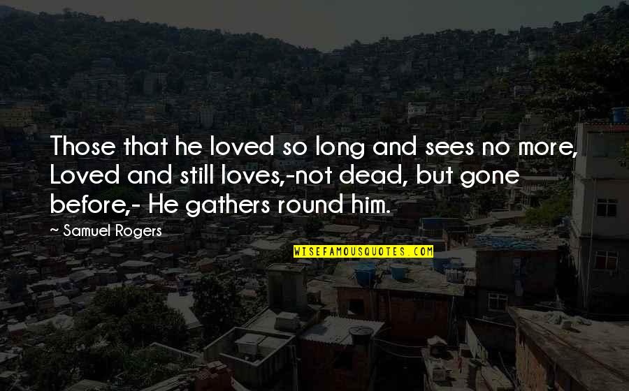 Bobby Robson Classic Quotes By Samuel Rogers: Those that he loved so long and sees Bobby Robson Classic Quotes By Samuel Rogers: Those that he loved so long and sees