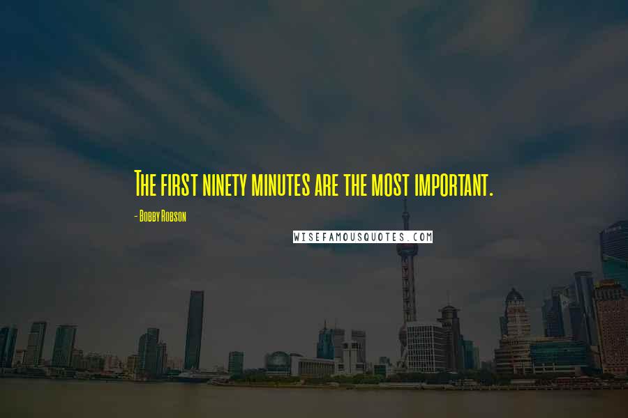 Bobby Robson quotes: The first ninety minutes are the most important.