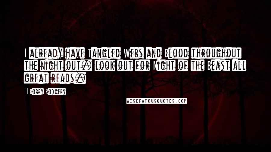 Bobby Rodgers quotes: I already have Tangled Webs and Blood throughout the night out. look out for Night of the Beast all great reads.