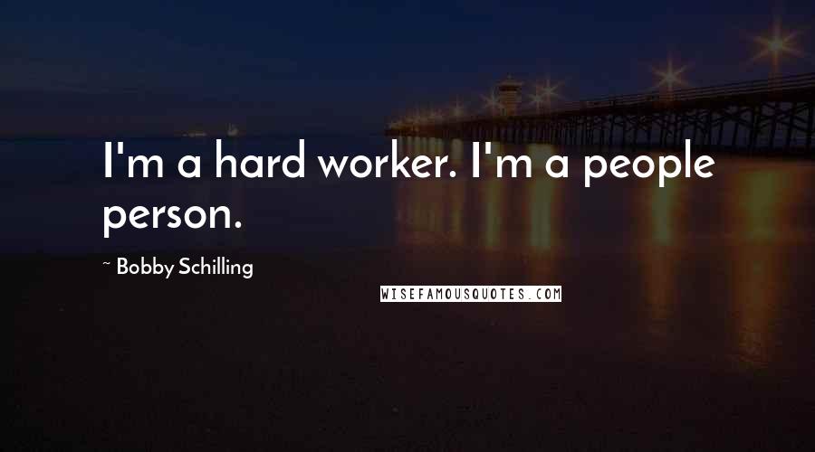 Bobby Schilling quotes: I'm a hard worker. I'm a people person.