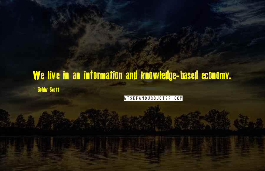 Bobby Scott quotes: We live in an information and knowledge-based economy. Bobby Scott quotes: We live in an information and knowledge-based economy.
