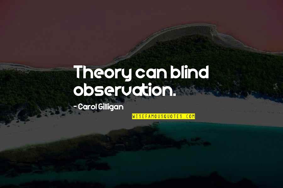 Bobby Shriver Quotes By Carol Gilligan: Theory can blind observation.