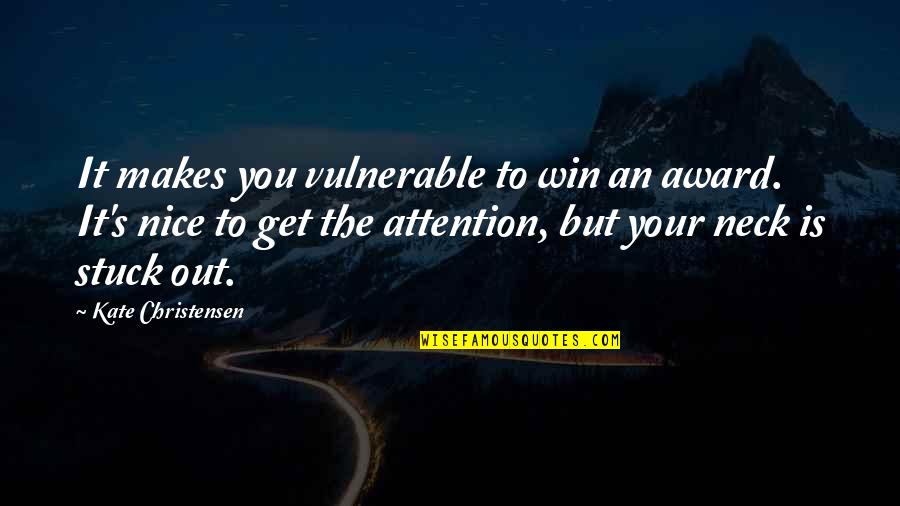 Bobby Singer Best Quotes By Kate Christensen: It makes you vulnerable to win an award. Bobby Singer Best Quotes By Kate Christensen: It makes you vulnerable to win an award.