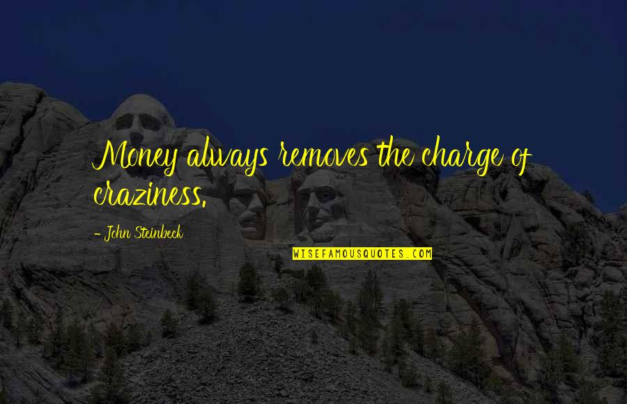 Bobby Skinstad Quotes By John Steinbeck: Money always removes the charge of craziness.