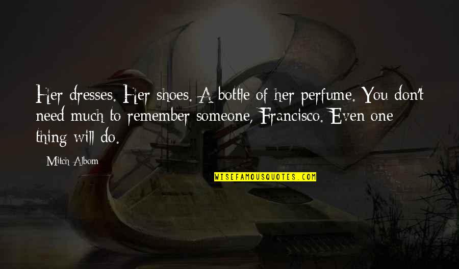 Bobby Skinstad Quotes By Mitch Albom: Her dresses. Her shoes. A bottle of her