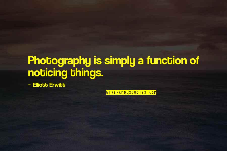 Bobby Slayton Quotes By Elliott Erwitt: Photography is simply a function of noticing things.