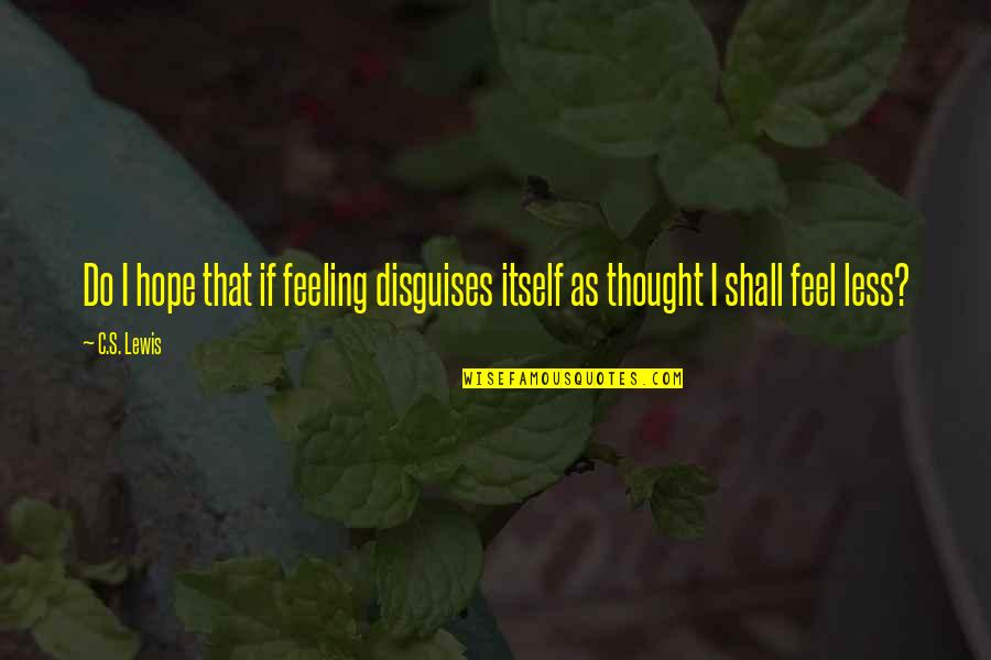 Bobby Stuckey Quotes By C.S. Lewis: Do I hope that if feeling disguises itself
