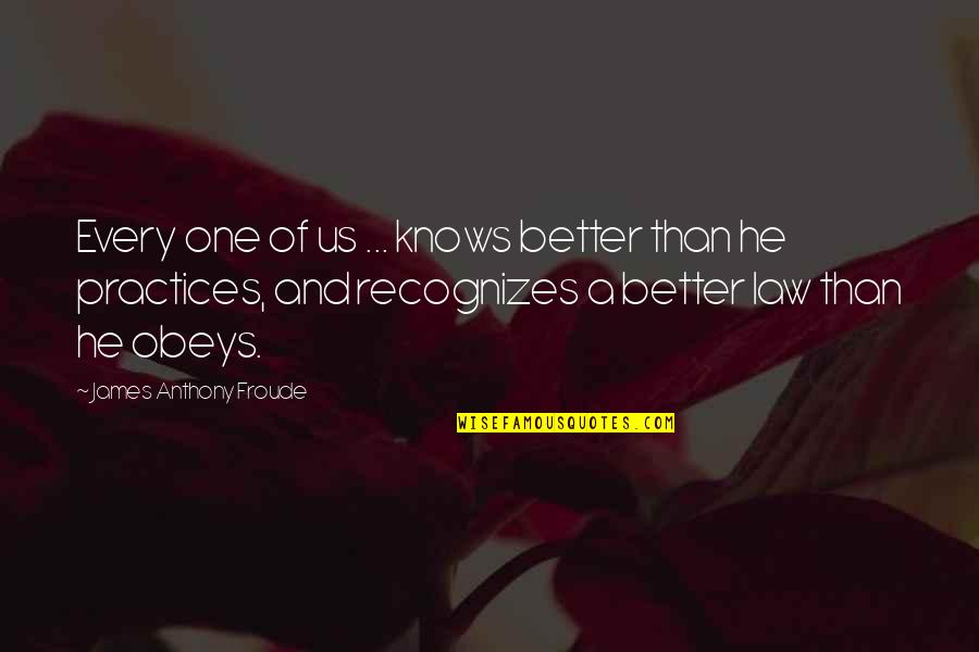 Bobby Supernatural Quotes By James Anthony Froude: Every one of us ... knows better than