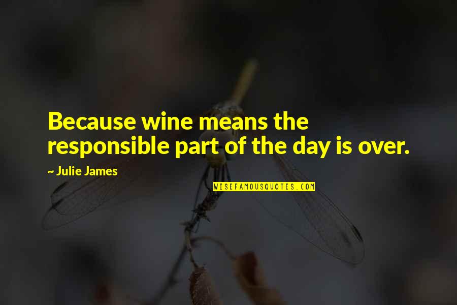 Bobby Supernatural Quotes By Julie James: Because wine means the responsible part of the