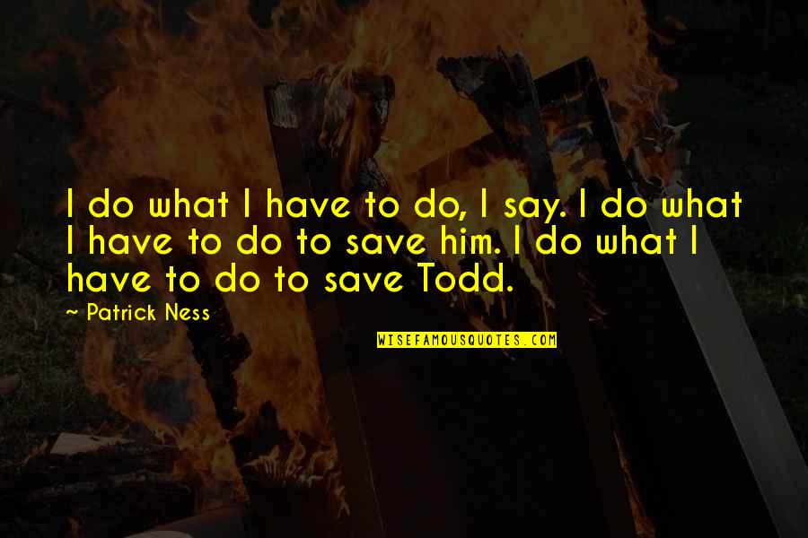 Bobby Supernatural Quotes By Patrick Ness: I do what I have to do, I