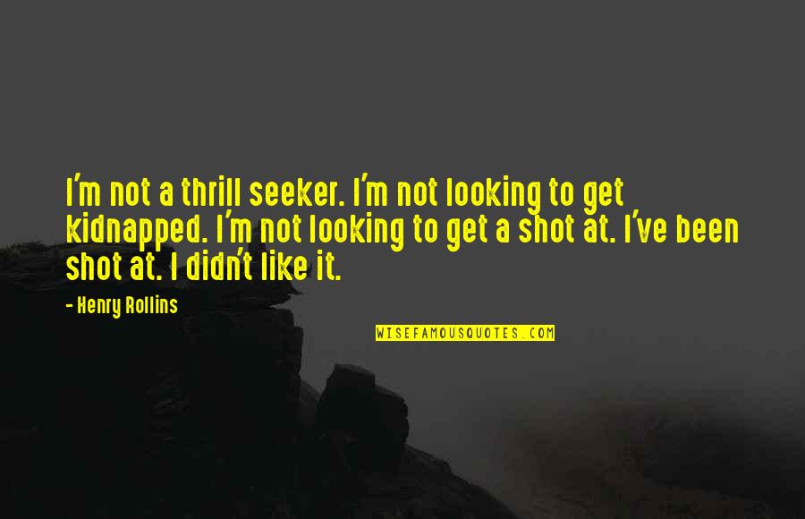 Bobby The Barman Quotes By Henry Rollins: I'm not a thrill seeker. I'm not looking Bobby The Barman Quotes By Henry Rollins: I'm not a thrill seeker. I'm not looking