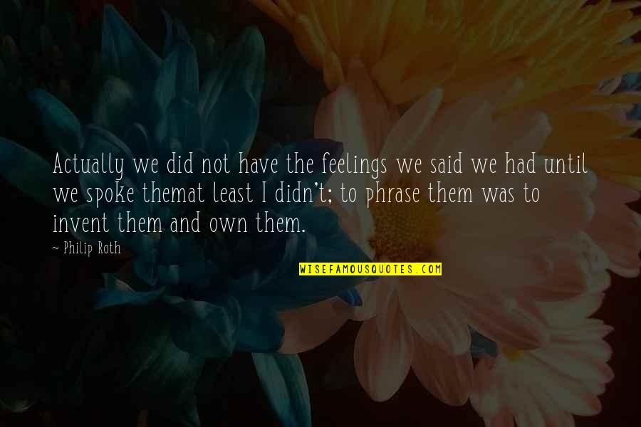 Bobby Towie Quotes By Philip Roth: Actually we did not have the feelings we