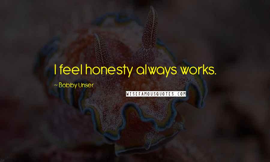 Bobby Unser quotes: I feel honesty always works.