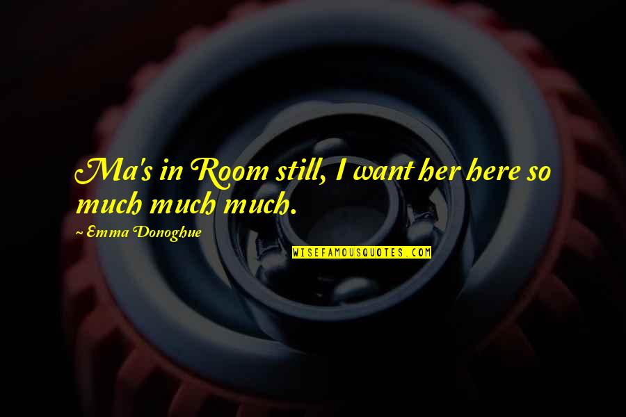 Bobby Vinton Quotes By Emma Donoghue: Ma's in Room still, I want her here