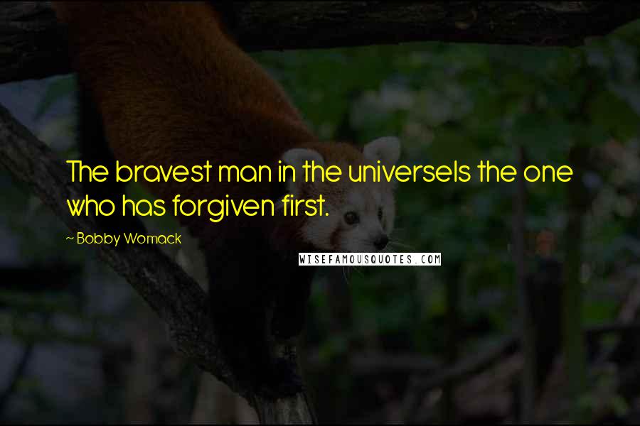Bobby Womack quotes: The bravest man in the universeIs the one who has forgiven first.