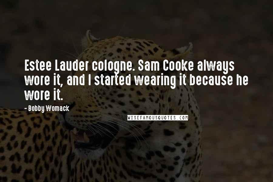 Bobby Womack quotes: Estee Lauder cologne. Sam Cooke always wore it, and I started wearing it because he wore it.