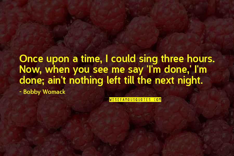 Bobby Womack Quotes By Bobby Womack: Once upon a time, I could sing three