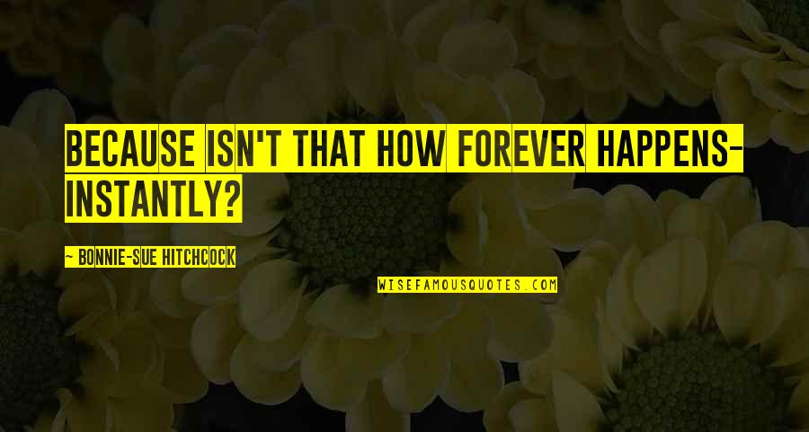 Bobby Z Movie Quotes By Bonnie-Sue Hitchcock: Because isn't that how forever happens- instantly? Bobby Z Movie Quotes By Bonnie-Sue Hitchcock: Because isn't that how forever happens- instantly?