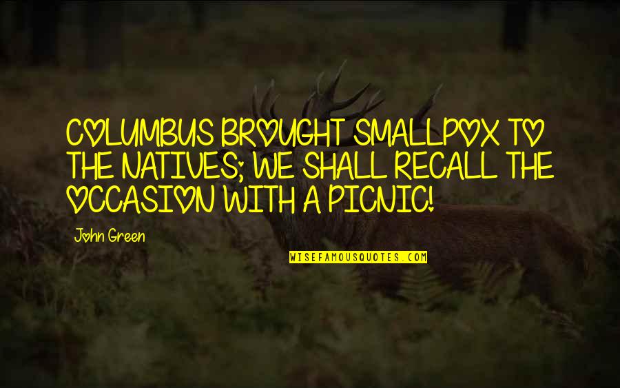 Bobby Zamora Quotes By John Green: COLUMBUS BROUGHT SMALLPOX TO THE NATIVES; WE SHALL