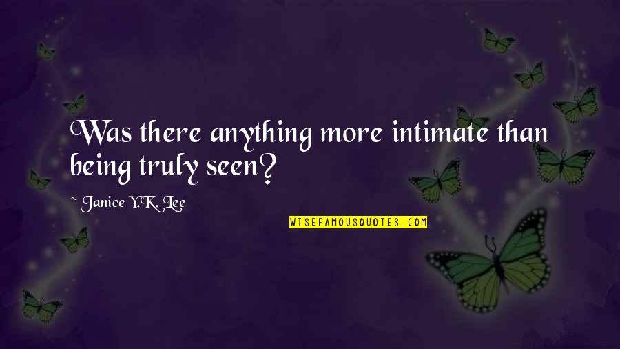 Bobbye Hall Quotes By Janice Y.K. Lee: Was there anything more intimate than being truly