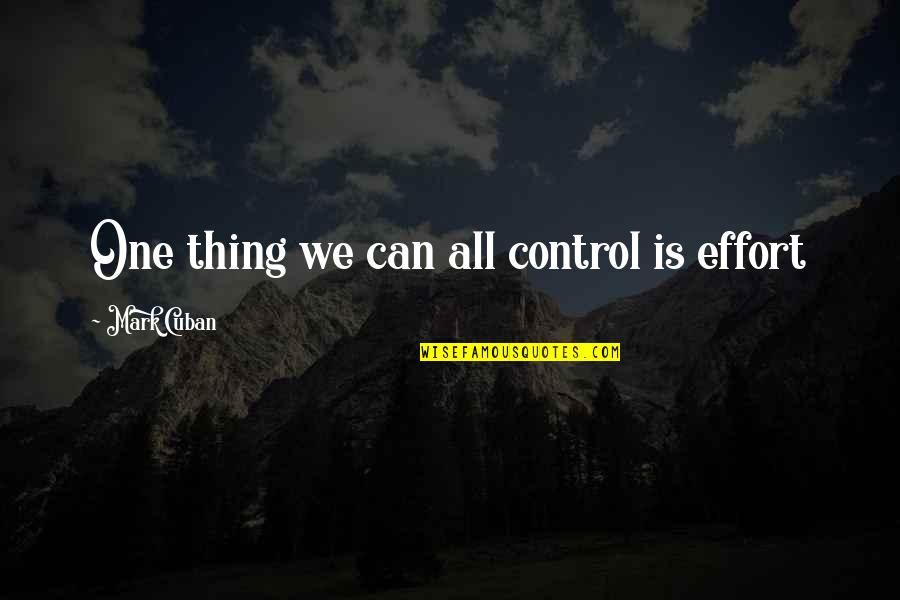 Bobbye Hall Quotes By Mark Cuban: One thing we can all control is effort