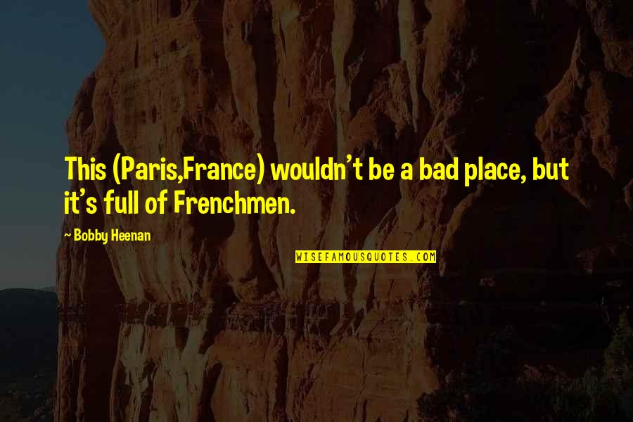 Bobby's Quotes By Bobby Heenan: This (Paris,France) wouldn't be a bad place, but
