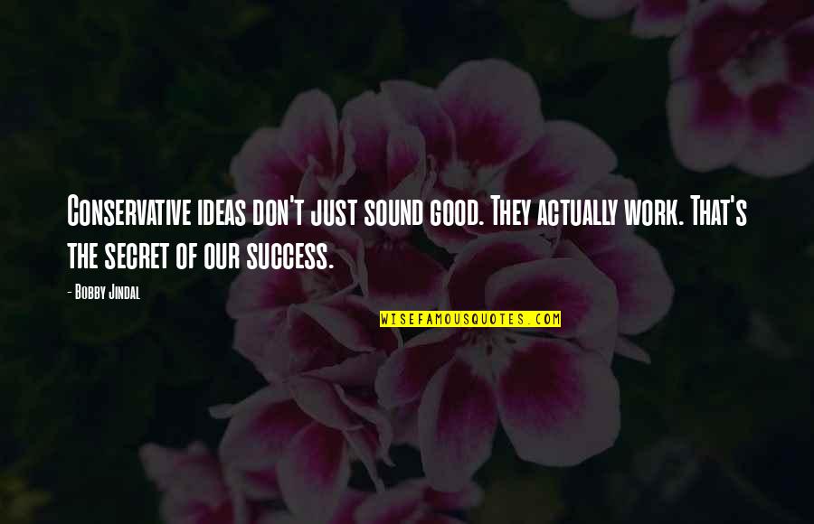Bobby's Quotes By Bobby Jindal: Conservative ideas don't just sound good. They actually Bobby's Quotes By Bobby Jindal: Conservative ideas don't just sound good. They actually