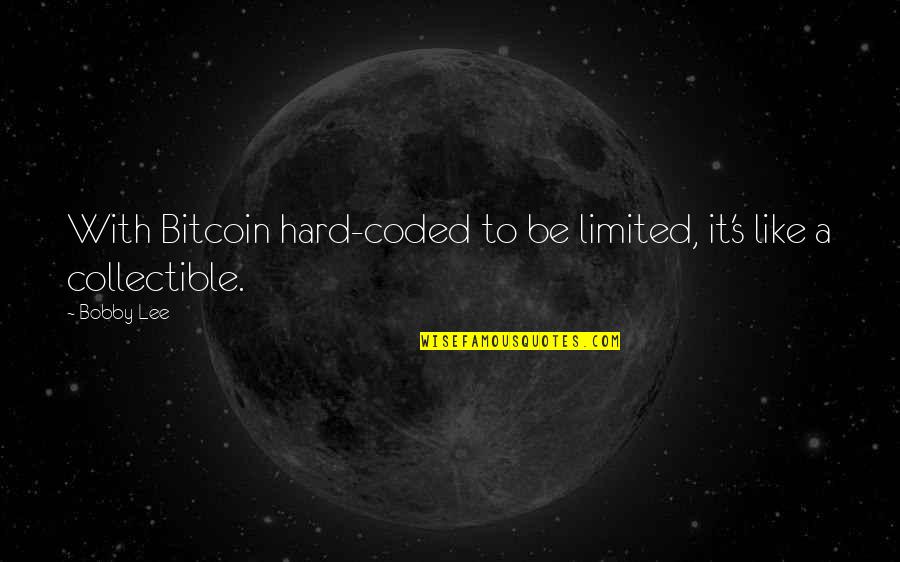 Bobby's Quotes By Bobby Lee: With Bitcoin hard-coded to be limited, it's like