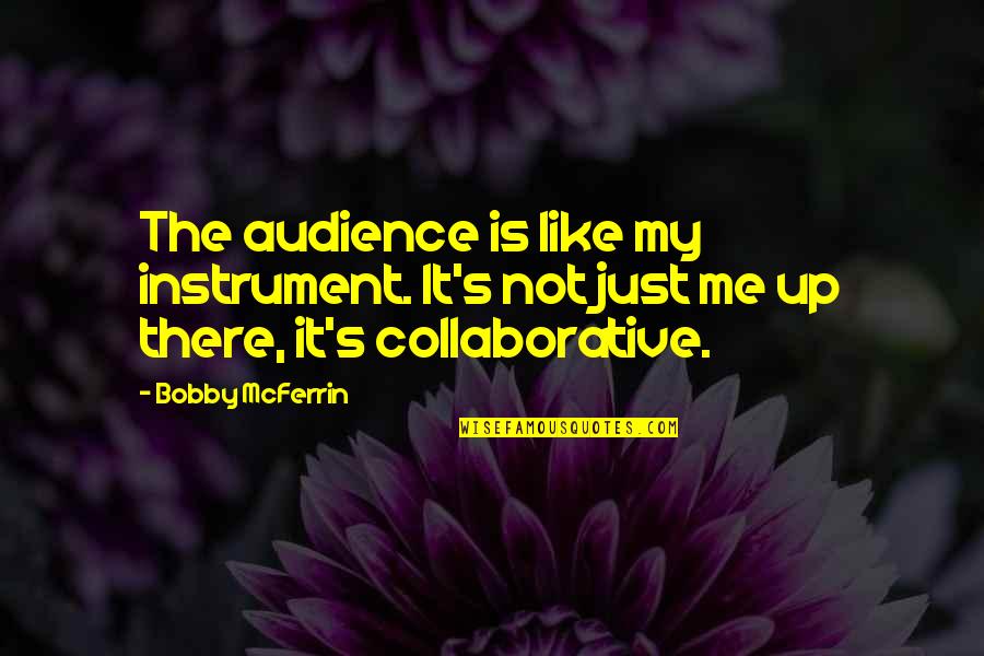 Bobby's Quotes By Bobby McFerrin: The audience is like my instrument. It's not