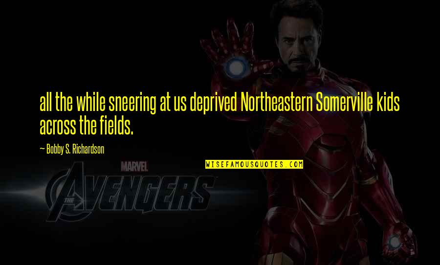 Bobby's Quotes By Bobby S. Richardson: all the while sneering at us deprived Northeastern Bobby's Quotes By Bobby S. Richardson: all the while sneering at us deprived Northeastern
