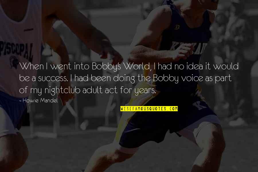 Bobby's Quotes By Howie Mandel: When I went into Bobby's World, I had Bobby's Quotes By Howie Mandel: When I went into Bobby's World, I had