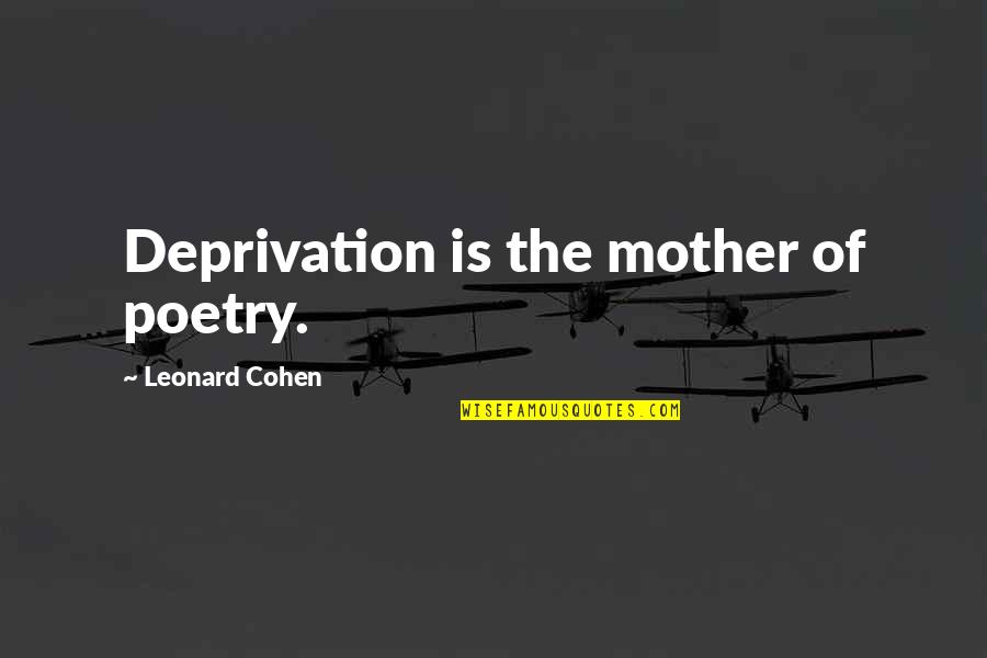 Bobenko Real Estate Quotes By Leonard Cohen: Deprivation is the mother of poetry. Bobenko Real Estate Quotes By Leonard Cohen: Deprivation is the mother of poetry.