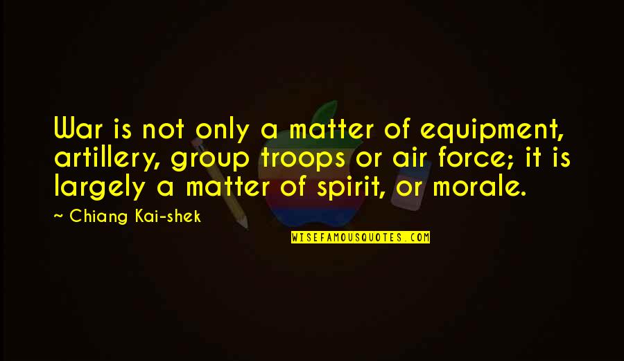 Boberal Dog Quotes By Chiang Kai-shek: War is not only a matter of equipment,