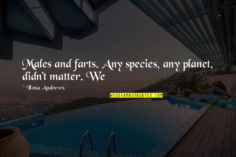 Boberans Cattery Quotes By Ilona Andrews: Males and farts. Any species, any planet, didn't Boberans Cattery Quotes By Ilona Andrews: Males and farts. Any species, any planet, didn't