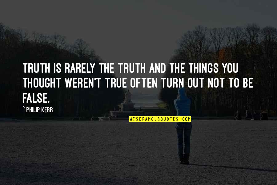 Boberans Cattery Quotes By Philip Kerr: truth is rarely the truth and the things Boberans Cattery Quotes By Philip Kerr: truth is rarely the truth and the things