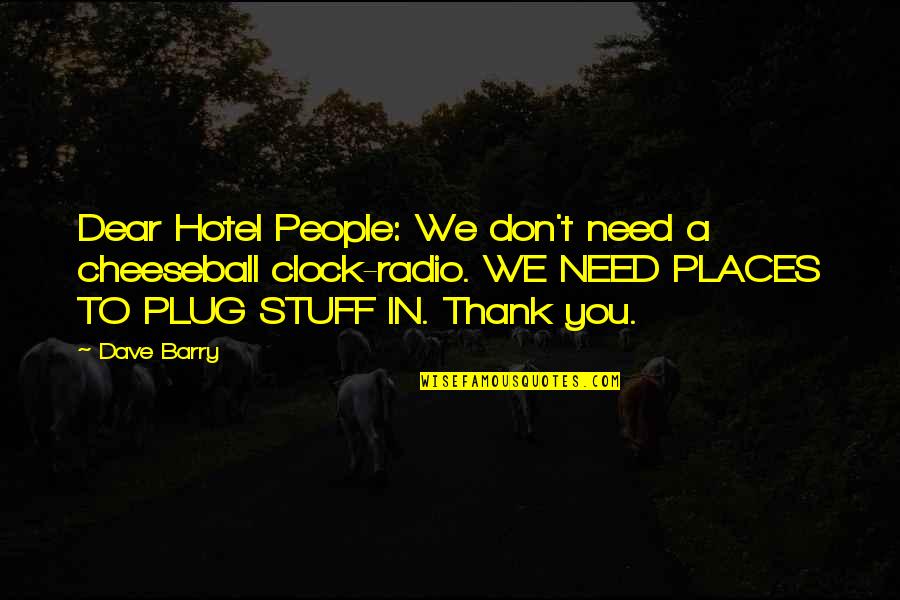 Boberg Xr9 Quotes By Dave Barry: Dear Hotel People: We don't need a cheeseball