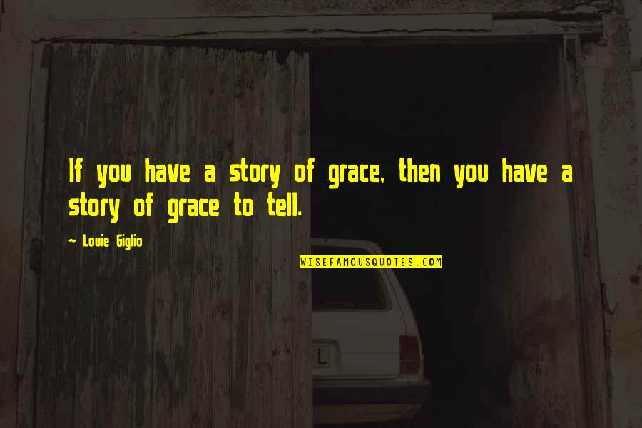 Bobette Quotes By Louie Giglio: If you have a story of grace, then